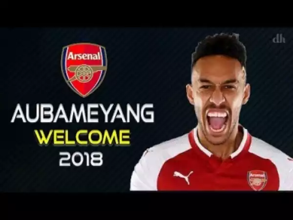 Video: Aubameyang 2018 ? Welcome to Arsenal (OFFICIAL) - Skills & Goals 2017/2018